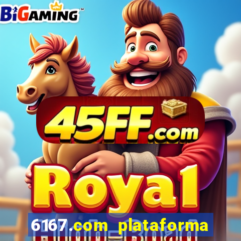 6167.com plataforma de jogos